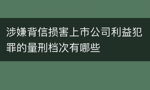 涉嫌背信损害上市公司利益犯罪的量刑档次有哪些