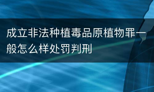 成立非法种植毒品原植物罪一般怎么样处罚判刑