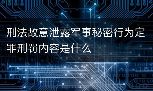 刑法故意泄露军事秘密行为定罪刑罚内容是什么