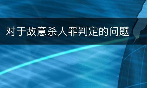 对于故意杀人罪判定的问题