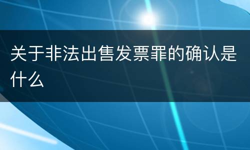 关于非法出售发票罪的确认是什么
