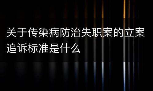 关于传染病防治失职案的立案追诉标准是什么