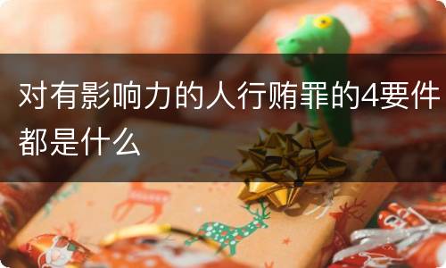 对有影响力的人行贿罪的4要件都是什么