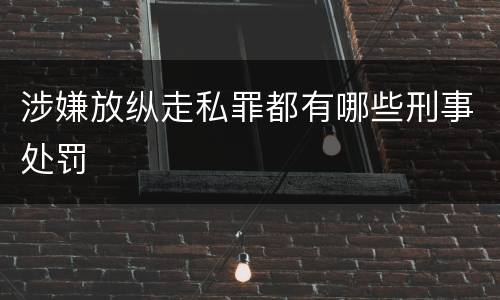 涉嫌放纵走私罪都有哪些刑事处罚