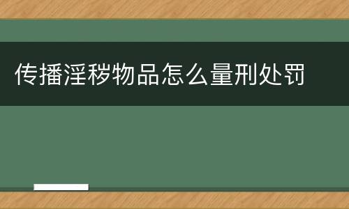 传播淫秽物品怎么量刑处罚