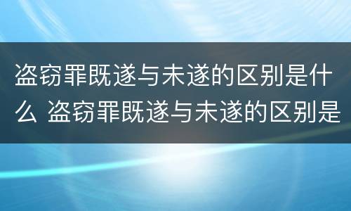 盗窃罪既遂与未遂的区别是什么 盗窃罪既遂与未遂的区别是什么呢