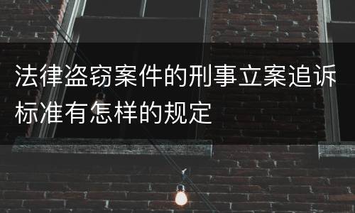 法律盗窃案件的刑事立案追诉标准有怎样的规定