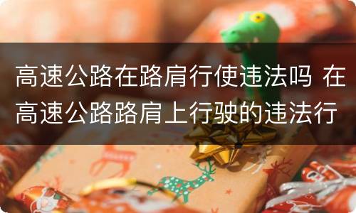 高速公路在路肩行使违法吗 在高速公路路肩上行驶的违法行为