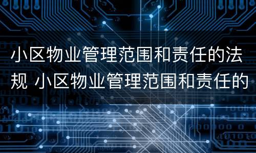 小区物业管理范围和责任的法规 小区物业管理范围和责任的法规是什么