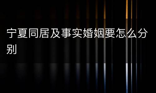 宁夏同居及事实婚姻要怎么分别
