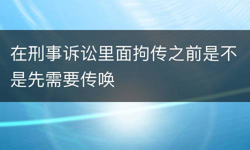 在刑事诉讼里面拘传之前是不是先需要传唤