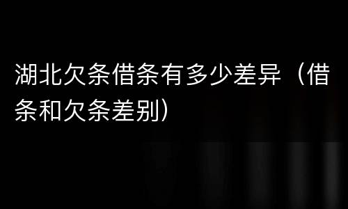 湖北欠条借条有多少差异（借条和欠条差别）