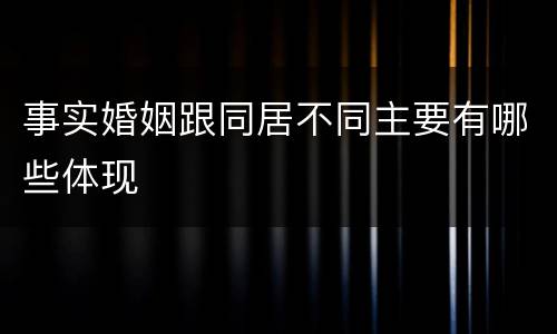 事实婚姻跟同居不同主要有哪些体现