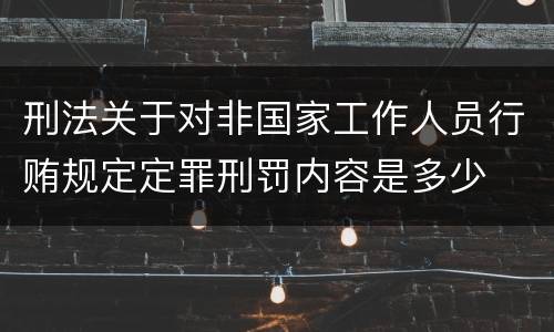 刑法关于对非国家工作人员行贿规定定罪刑罚内容是多少
