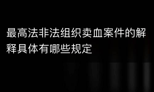 最高法非法组织卖血案件的解释具体有哪些规定