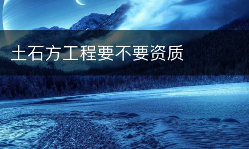 土石方工程要不要资质