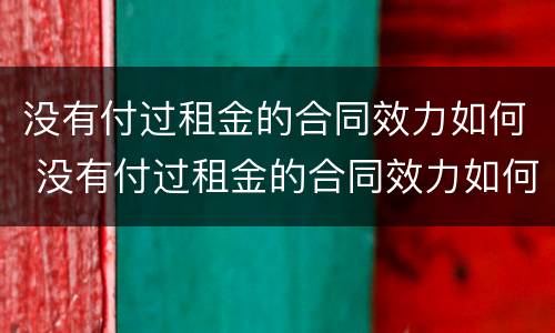 没有付过租金的合同效力如何 没有付过租金的合同效力如何确定