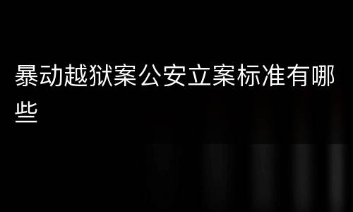 暴动越狱案公安立案标准有哪些