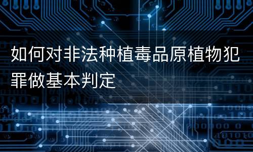 如何对非法种植毒品原植物犯罪做基本判定