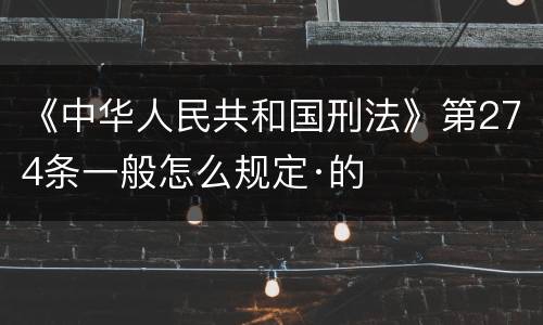 《中华人民共和国刑法》第274条一般怎么规定·的