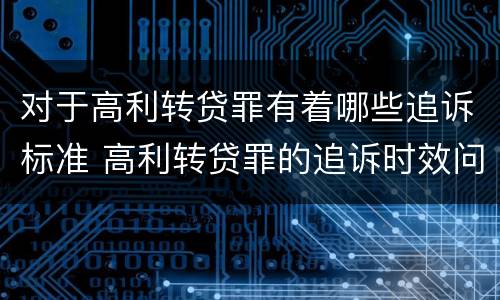 对于高利转贷罪有着哪些追诉标准 高利转贷罪的追诉时效问题