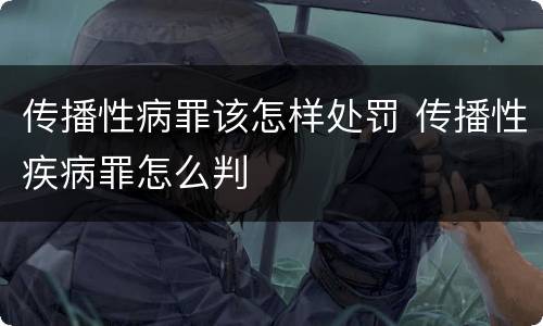 传播性病罪该怎样处罚 传播性疾病罪怎么判