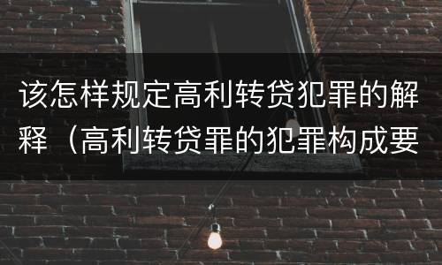 该怎样规定高利转贷犯罪的解释（高利转贷罪的犯罪构成要件）