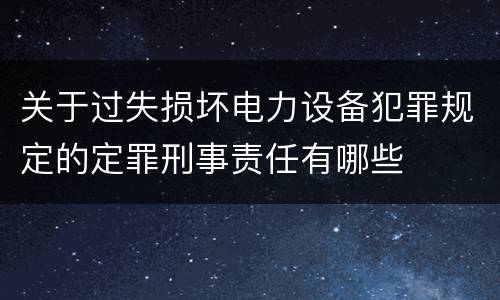 关于过失损坏电力设备犯罪规定的定罪刑事责任有哪些