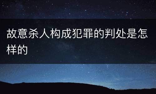 故意杀人构成犯罪的判处是怎样的