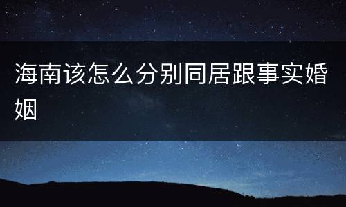 海南该怎么分别同居跟事实婚姻
