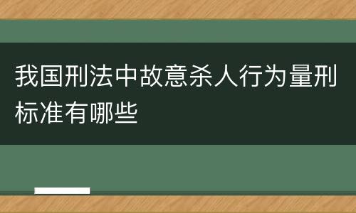 我国刑法中故意杀人行为量刑标准有哪些
