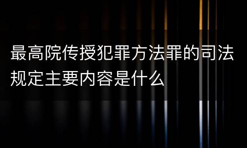 最高院传授犯罪方法罪的司法规定主要内容是什么