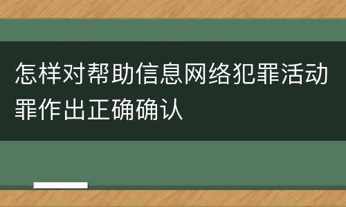 怎样对帮助信息网络犯罪活动罪作出正确确认