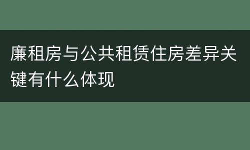 廉租房与公共租赁住房差异关键有什么体现