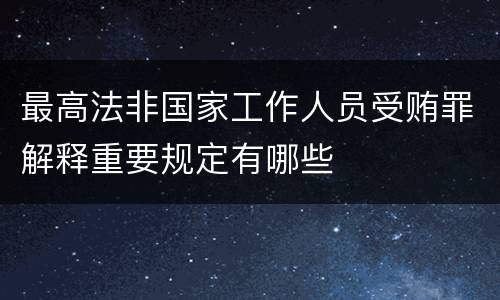 最高法非国家工作人员受贿罪解释重要规定有哪些