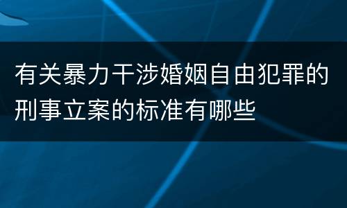有关暴力干涉婚姻自由犯罪的刑事立案的标准有哪些