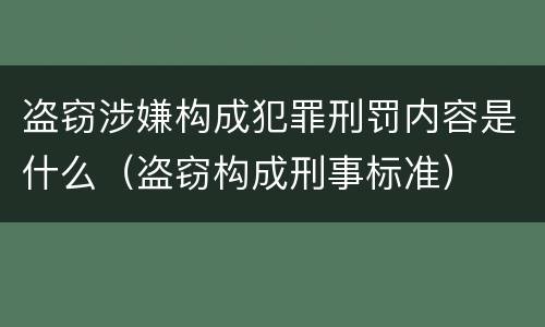 盗窃涉嫌构成犯罪刑罚内容是什么（盗窃构成刑事标准）