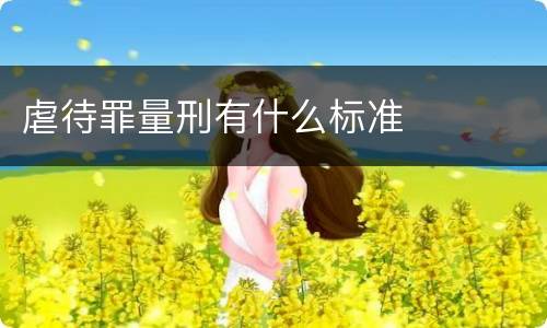 虐待罪量刑有什么标准