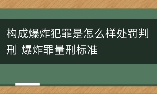 构成爆炸犯罪是怎么样处罚判刑 爆炸罪量刑标准