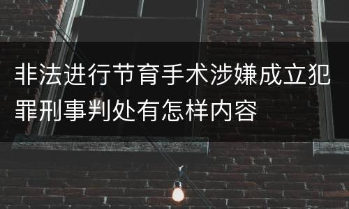 非法进行节育手术涉嫌成立犯罪刑事判处有怎样内容