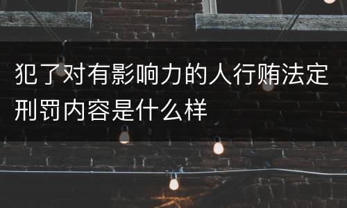 犯了对有影响力的人行贿法定刑罚内容是什么样