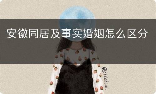 安徽同居及事实婚姻怎么区分
