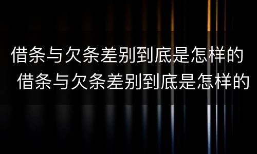 借条与欠条差别到底是怎样的 借条与欠条差别到底是怎样的图片