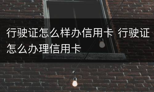行驶证怎么样办信用卡 行驶证怎么办理信用卡