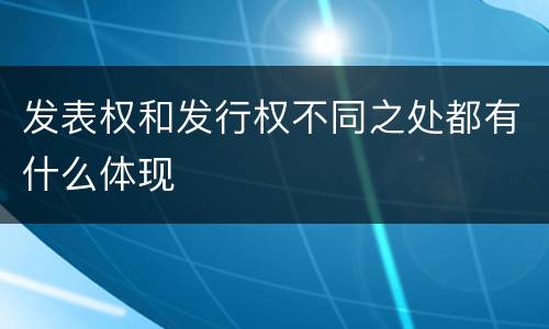 发表权和发行权不同之处都有什么体现