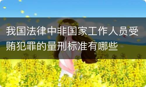 我国法律中非国家工作人员受贿犯罪的量刑标准有哪些