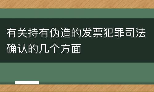 有关持有伪造的发票犯罪司法确认的几个方面