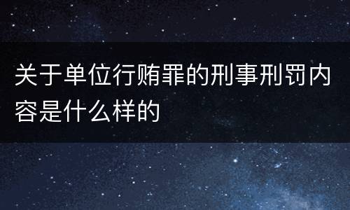 关于单位行贿罪的刑事刑罚内容是什么样的