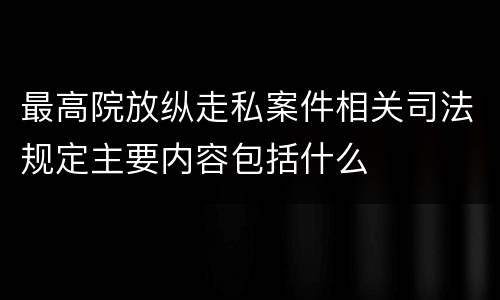 最高院放纵走私案件相关司法规定主要内容包括什么