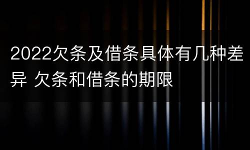 2022欠条及借条具体有几种差异 欠条和借条的期限
